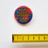 We're Fucking Fucked... Badge