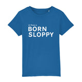 Kids Born Sloppy T Shirt (Unisex)