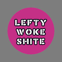 Lefty Woke Shite 38mm Badge