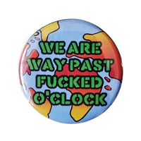 We Are Way Past Fucked O'Clock Badge